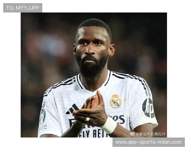 皇马吕迪格高空争顶与预判断球双提升 皇马吕迪格高空争顶与预判断球双提升